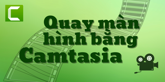 Cách Quay Màn Hình Máy Tính Bằng Phần Mềm Camtasia Studio