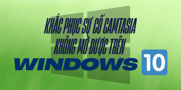 Khắc Phục Sự Cố Camtasia Không Mở Được Trên Windows 10
