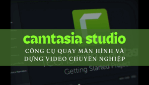 Camtasia Studio công cụ quay màn hình và dựng video chuyên nghiệp